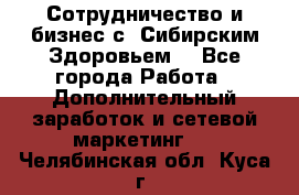 Сотрудничество и бизнес с “Сибирским Здоровьем“ - Все города Работа » Дополнительный заработок и сетевой маркетинг   . Челябинская обл.,Куса г.